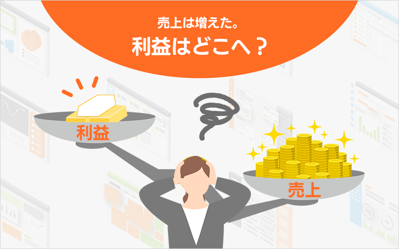 売上は増えた。利益はどこへ？